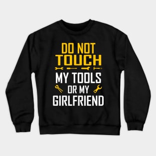 Do Not Touch My Tools or My Girlfriend Crewneck Sweatshirt